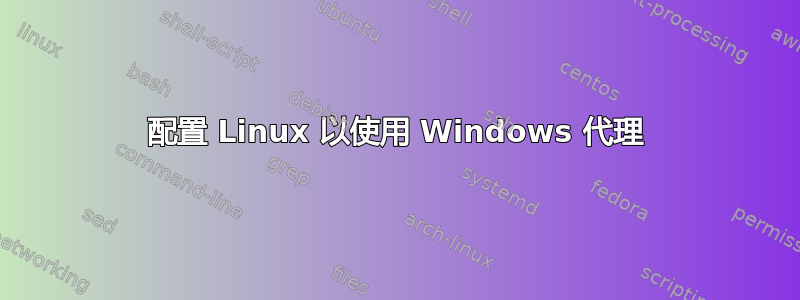 配置 Linux 以使用 Windows 代理