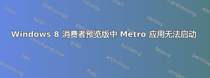 Windows 8 消费者预览版中 Metro 应用无法启动