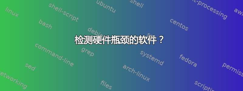 检测硬件瓶颈的软件？