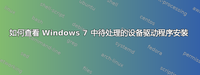 如何查看 Windows 7 中待处理的设备驱动程序安装