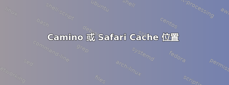 Camino 或 Safari Cache 位置