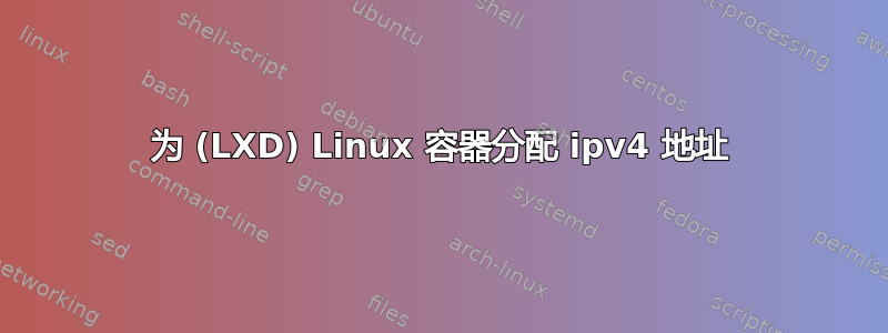 为 (LXD) Linux 容器分配 ipv4 地址