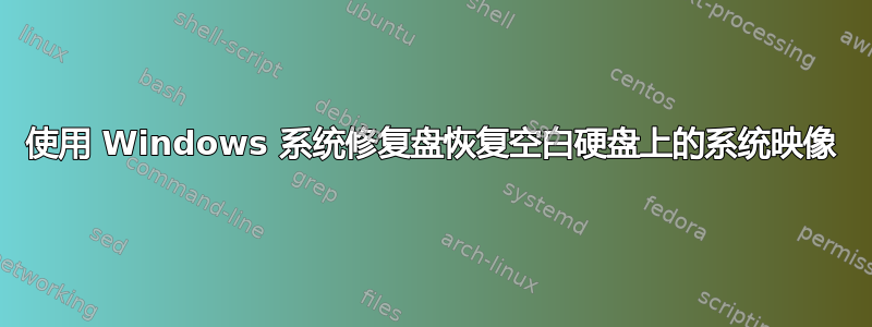 使用 Windows 系统修复盘恢复空白硬盘上的系统映像