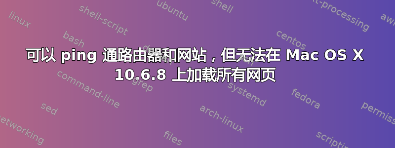 可以 ping 通路由器和网站，但无法在 Mac OS X 10.6.8 上加载所有网页