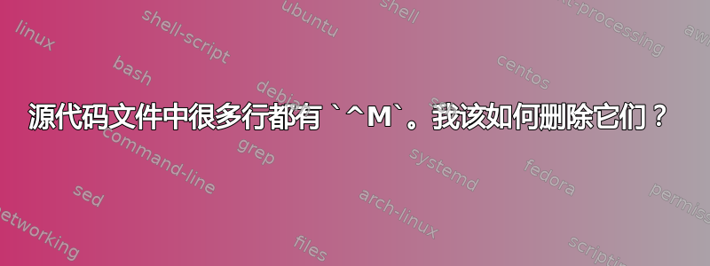 源代码文件中很多行都有 `^M`。我该如何删除它们？