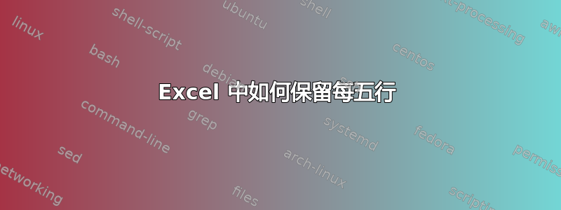 Excel 中如何保留每五行