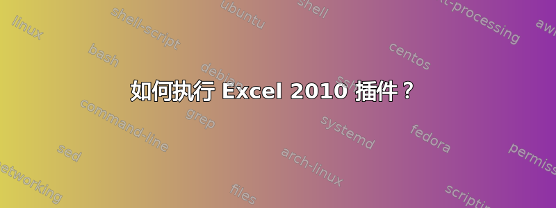 如何执行 Excel 2010 插件？