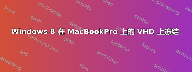 Windows 8 在 MacBookPro 上的 VHD 上冻结