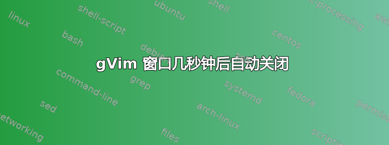 gVim 窗口几秒钟后自动关闭