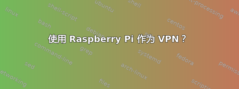 使用 Raspberry Pi 作为 VPN？