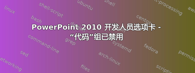 PowerPoint 2010 开发人员选项卡 - “代码”组已禁用