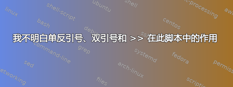 我不明白单反引号、双引号和 >> 在此脚本中的作用