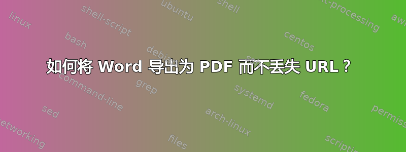 如何将 Word 导出为 PDF 而不丢失 URL？