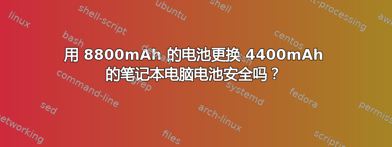 用 8800mAh 的电池更换 4400mAh 的笔记本电脑电池安全吗？