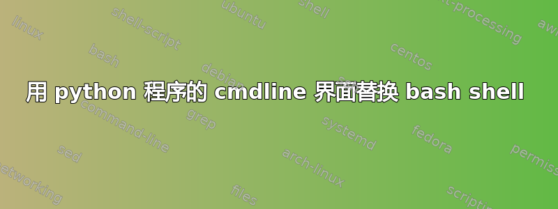 用 python 程序的 cmdline 界面替换 bash shell