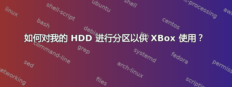 如何对我的 HDD 进行分区以供 XBox 使用？