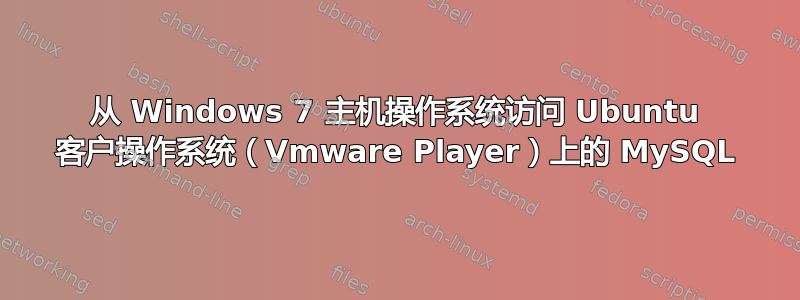 从 Windows 7 主机操作系统访问 Ubuntu 客户操作系统（Vmware Player）上的 MySQL