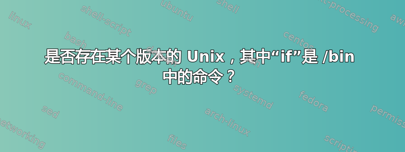 是否存在某个版本的 Unix，其中“if”是 /bin 中的命令？