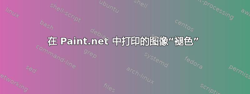 在 Paint.net 中打印的图像“褪色”