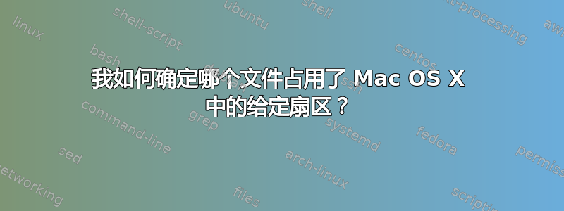 我如何确定哪个文件占用了 Mac OS X 中的给定扇区？