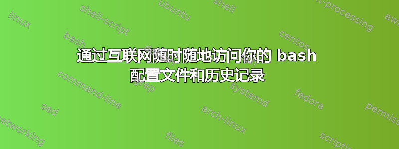 通过互联网随时随地访问你的 bash 配置文件和历史记录