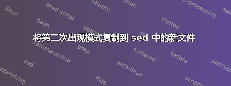 将第二次出现模式复制到 sed 中的新文件