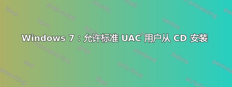 Windows 7：允许标准 UAC 用户从 CD 安装