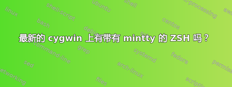 最新的 cygwin 上有带有 mintty 的 ZSH 吗？