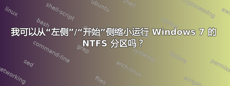 我可以从“左侧”/“开始”侧缩小运行 Windows 7 的 NTFS 分区吗？