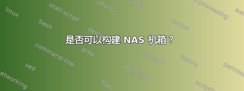 是否可以构建 NAS 机箱？