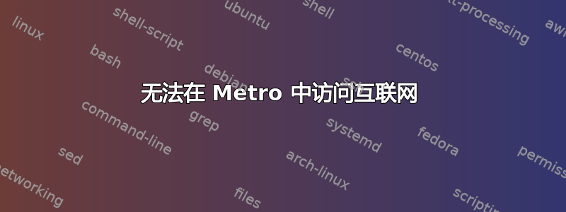 无法在 Metro 中访问互联网