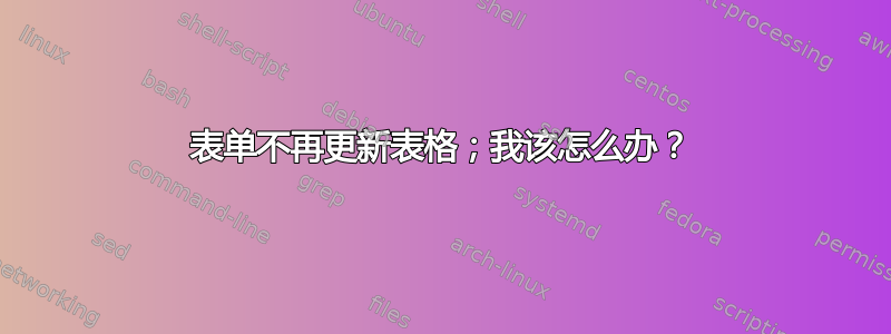 表单不再更新表格；我该怎么办？