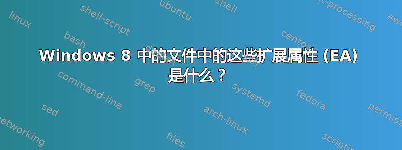 Windows 8 中的文件中的这些扩展属性 (EA) 是什么？