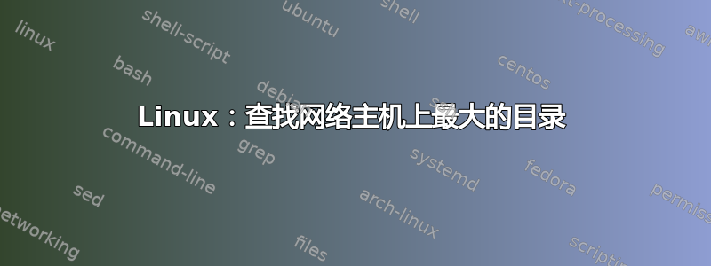 Linux：查找网络主机上最大的目录