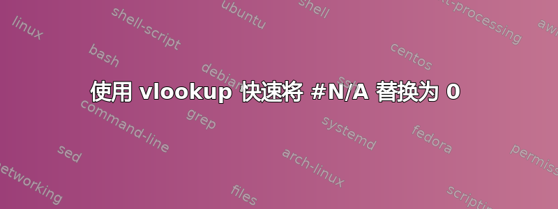 使用 vlookup 快速将 #N/A 替换为 0