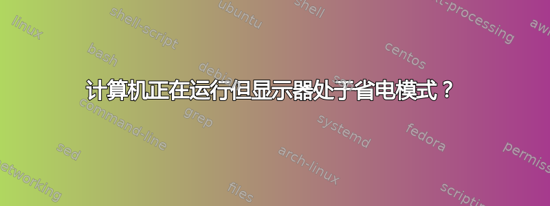 计算机正在运行但显示器处于省电模式？