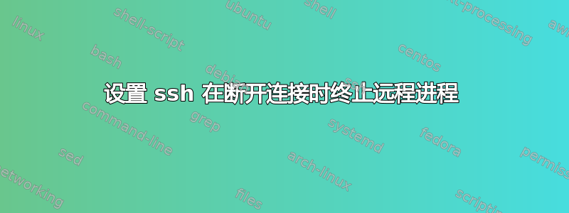 设置 ssh 在断开连接时终止远程进程