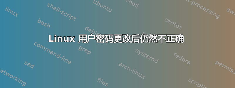 Linux 用户密码更改后仍然不正确