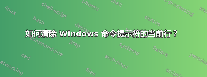 如何清除 Windows 命令提示符的当前行？