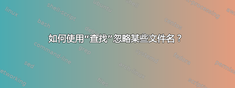 如何使用“查找”忽略某些文件名？