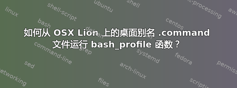 如何从 OSX Lion 上的桌面别名 .command 文件运行 bash_profile 函数？