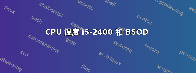 CPU 温度 i5-2400 和 BSOD