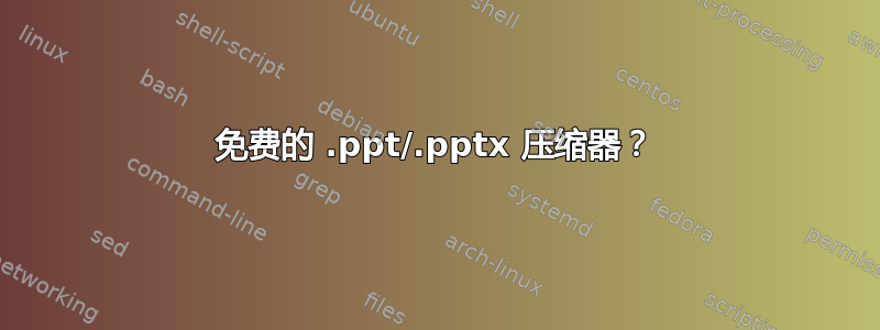 免费的 .ppt/.pptx 压缩器？