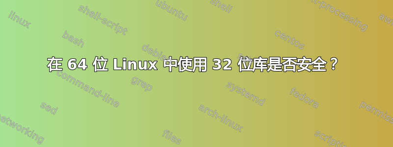 在 64 位 Linux 中使用 32 位库是否安全？