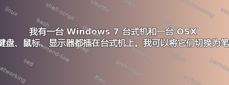 我有一台 Windows 7 台式机和一台 OSX 笔记本电脑。我的键盘、鼠标、显示器都插在台式机上。我可以将它们切换为笔记本电脑使用吗？