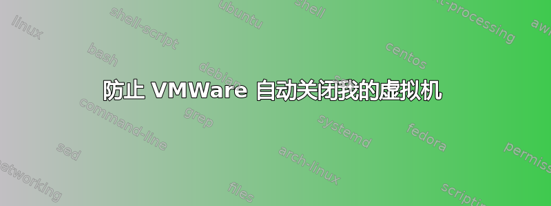 防止 VMWare 自动关闭我的虚拟机