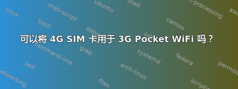 可以将 4G SIM 卡用于 3G Pocket WiFi 吗？