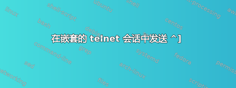 在嵌套的 telnet 会话中发送 ^]