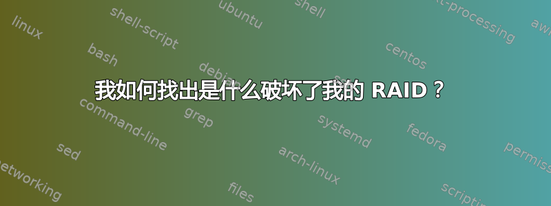 我如何找出是什么破坏了我的 RAID？