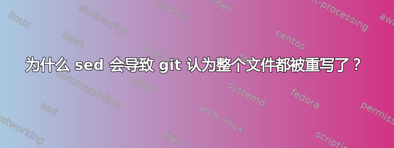 为什么 sed 会导致 git 认为整个文件都被重写了？